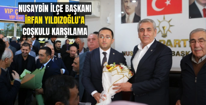 AK Parti Nusaybin İlçe Başkanı İrfan Yıldızoğlu coşkulu bir şekilde kaşılandı