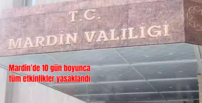 Mardin geneli 10 gün boyunca tüm etkinlikler yasaklandı
