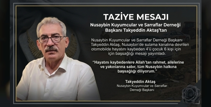 Nusaybin Kuyumcular ve Sarraflar Derneği Başkanı Takyeddin Aktaş’tan Başsağlığı Mesajı